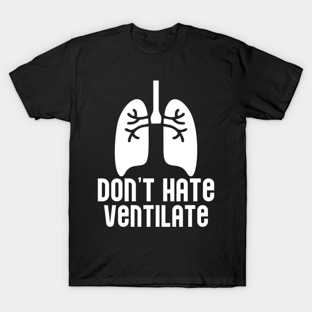 Don't Hate Ventilate T-Shirt by Carolina Cabreira